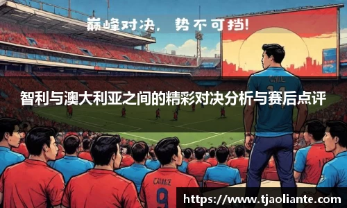 智利与澳大利亚之间的精彩对决分析与赛后点评
