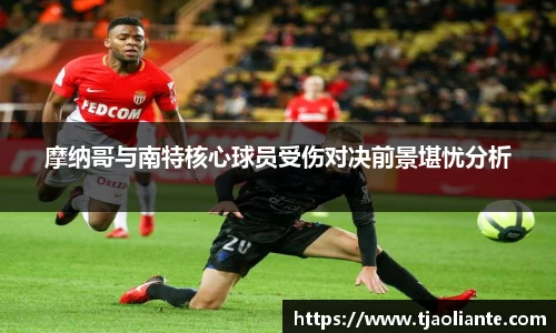 摩纳哥与南特核心球员受伤对决前景堪忧分析