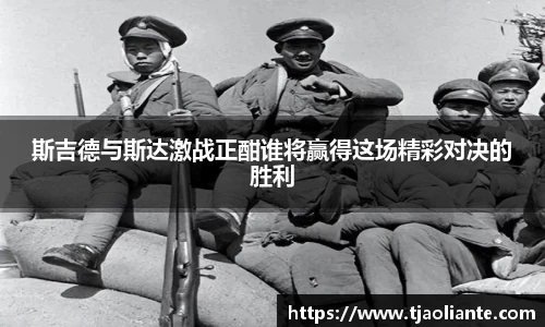斯吉德与斯达激战正酣谁将赢得这场精彩对决的胜利