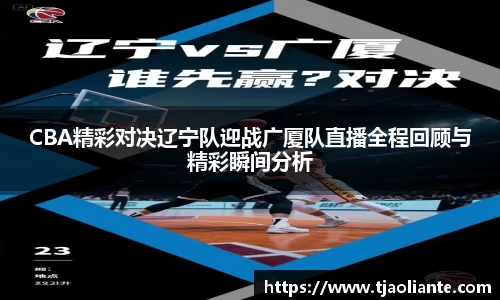 CBA精彩对决辽宁队迎战广厦队直播全程回顾与精彩瞬间分析